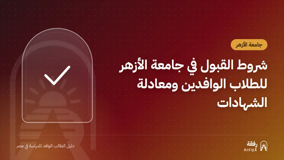 شروط القبول في جامعة الأزهر للطلاب الوافدين ومعادلة الشهادات