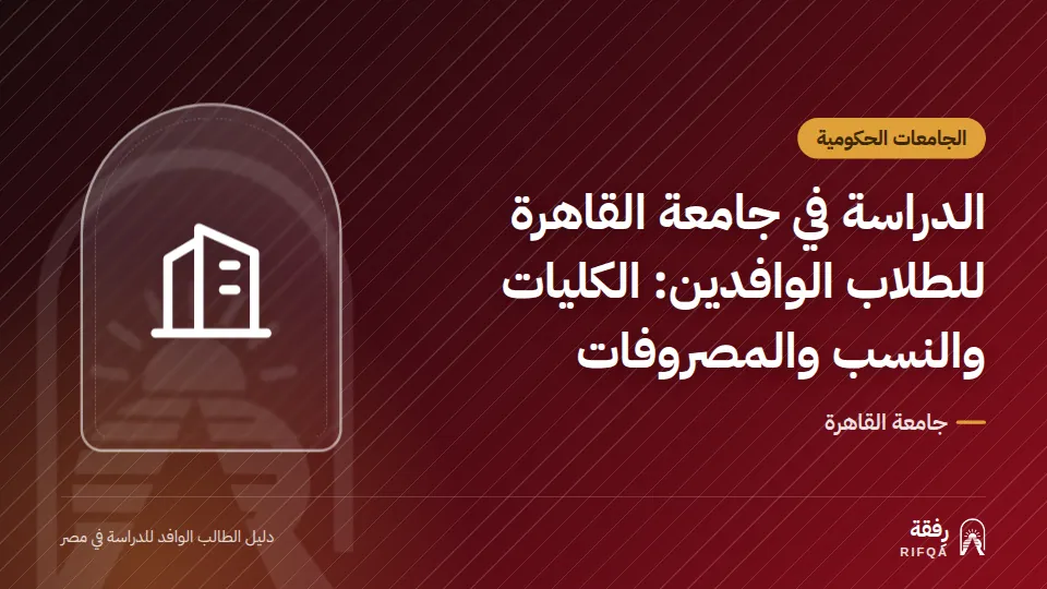 الدراسة في جامعة القاهرة للطلاب الوافدين: الكليات والنسب والمصروفات