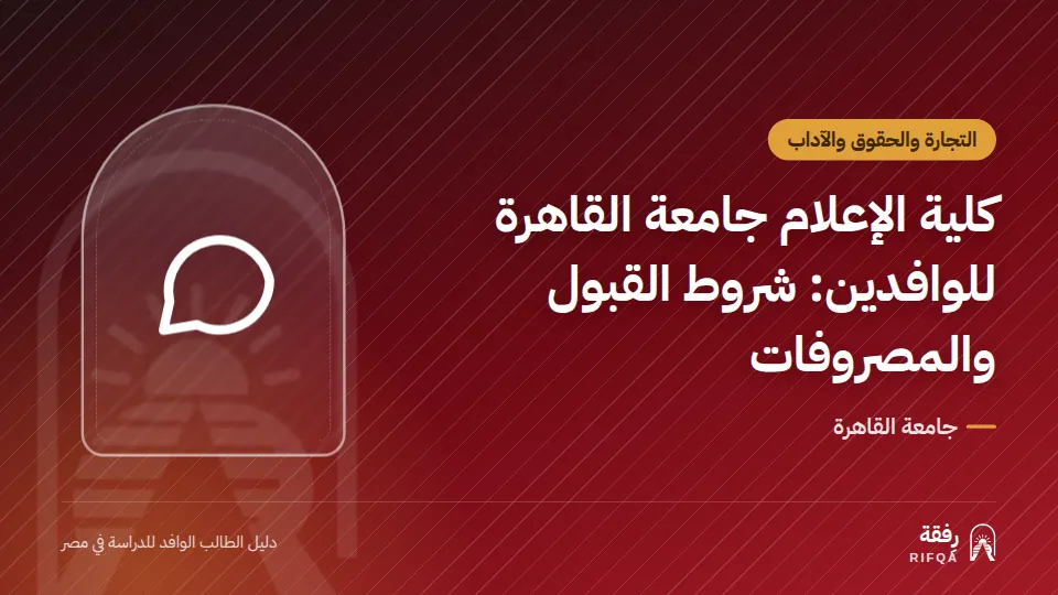 كلية الإعلام جامعة القاهرة للوافدين: شروط القبول والمصروفات