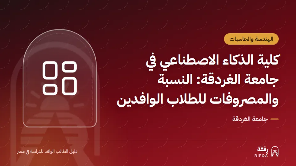 كلية الذكاء الاصطناعي في جامعة الغردقة: النسبة والمصروفات للطلاب الوافدين