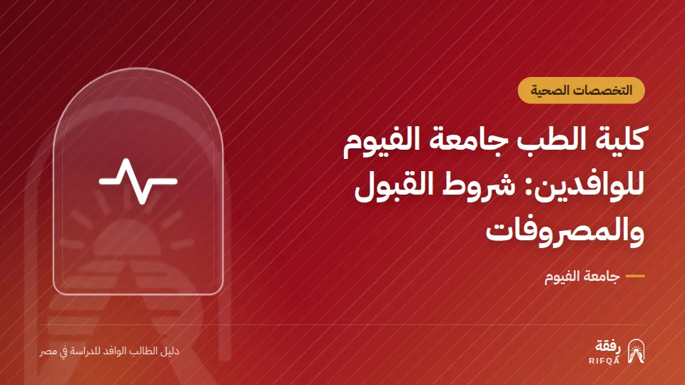 كلية الطب جامعة الفيوم للوافدين: شروط القبول والمصروفات