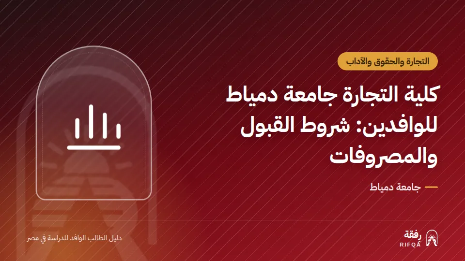 كلية التجارة جامعة دمياط للوافدين: شروط القبول والمصروفات